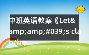 中班英語(yǔ)教案《Let&amp;amp;#039;s clap/hop》