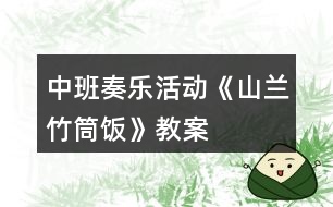 中班奏樂(lè)活動(dòng)《山蘭竹筒飯》教案