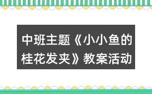 中班主題《小小魚的桂花發(fā)夾》教案活動反思