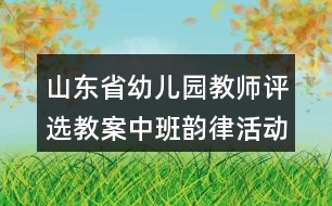 山東省幼兒園教師評(píng)選教案中班韻律活動(dòng)《小老鼠和泡泡糖》