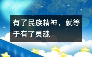 有了民族精神，就等于有了靈魂