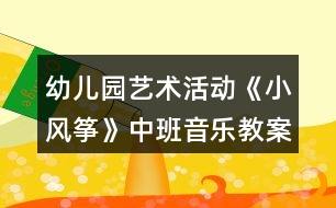 幼兒園藝術活動《小風箏》中班音樂教案反思