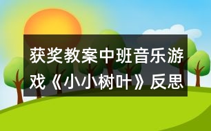 獲獎(jiǎng)教案中班音樂(lè)游戲《小小樹(shù)葉》反思