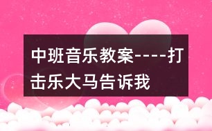 中班音樂(lè)教案----打擊樂(lè)“大馬告訴我”