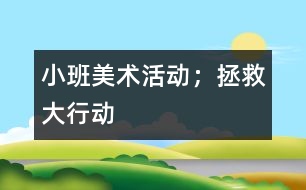 小班美術活動；拯救大行動