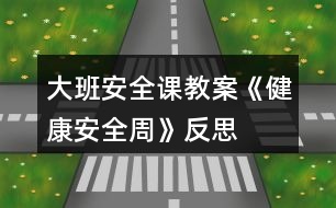 大班安全課教案《健康安全周》反思