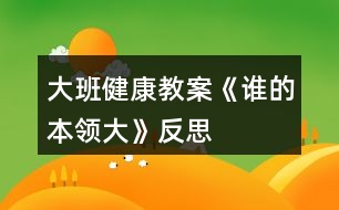 大班健康教案《誰的本領大》反思