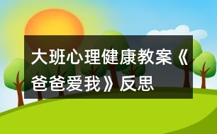 大班心理健康教案《爸爸愛我》反思