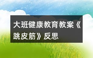 大班健康教育教案《跳皮筋》反思