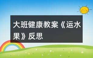 大班健康教案《運水果》反思