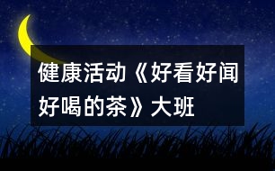 健康活動《好看、好聞、好喝的茶》大班教案泡茶的花