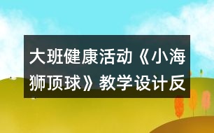 大班健康活動(dòng)《小海獅頂球》教學(xué)設(shè)計(jì)反思