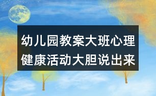 幼兒園教案大班心理健康活動(dòng)大膽說出來反思