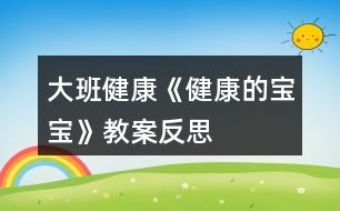 大班健康《健康的寶寶》教案反思