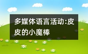 多媒體語言活動(dòng):皮皮的小魔棒