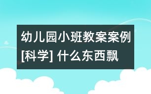 幼兒園小班教案案例[科學(xué)] 什么東西飄下來(lái)