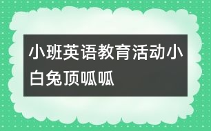 小班英語教育活動“小白兔頂呱呱”