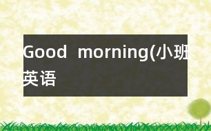 Good  morning(小班英語(yǔ)）