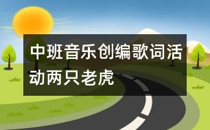 中班音樂創(chuàng)編歌詞活動：兩只老虎