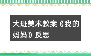 大班美術教案《我的媽媽》反思