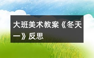 大班美術教案《冬天（一）》反思