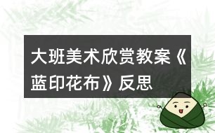 大班美術欣賞教案《藍印花布》反思