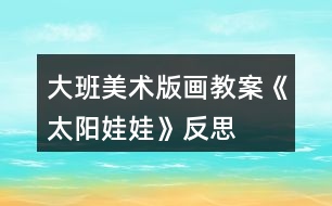 大班美術(shù)版畫(huà)教案《太陽(yáng)娃娃》反思