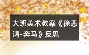 大班美術教案《徐悲鴻-奔馬》反思