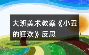 大班美術(shù)教案《小丑的狂歡》反思