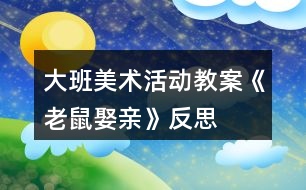 大班美術活動教案《老鼠娶親》反思