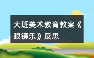 大班美術(shù)教育教案《眼鏡樂》反思