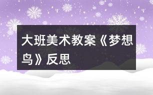 大班美術教案《夢想鳥》反思