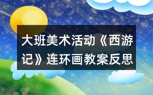 大班美術活動《西游記》連環(huán)畫教案反思