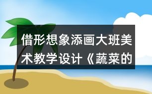 借形想象添畫大班美術(shù)教學(xué)設(shè)計(jì)《蔬菜的肚子》