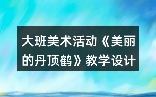 大班美術(shù)活動《美麗的丹頂鶴》教學(xué)設(shè)計(jì)反思