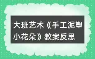 大班藝術(shù)《手工泥塑小花朵》教案反思