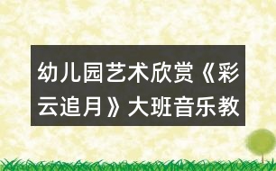 幼兒園藝術欣賞《彩云追月》大班音樂教案