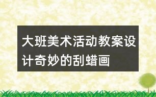 大班美術(shù)活動教案設計——奇妙的刮蠟畫反思