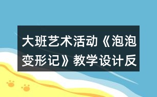 大班藝術(shù)活動《泡泡變形記》教學(xué)設(shè)計反思