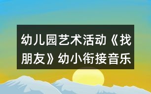 幼兒園藝術(shù)活動(dòng)《找朋友》幼小銜接音樂(lè)教案反思