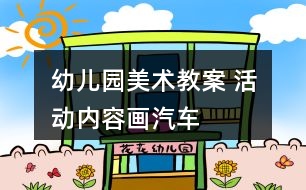 幼兒園美術(shù)教案 活動(dòng)內(nèi)容畫(huà)汽車