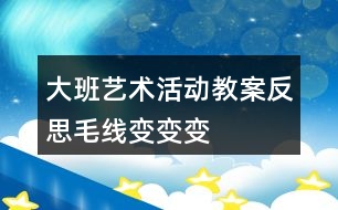 大班藝術活動教案反思毛線變變變