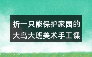 折一只能保護(hù)家園的大鳥（大班美術(shù)手工課教案反思）