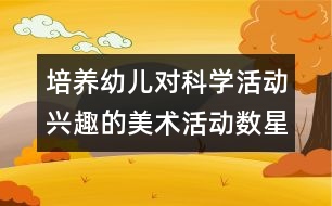 培養(yǎng)幼兒對科學(xué)活動興趣的美術(shù)活動：數(shù)星星