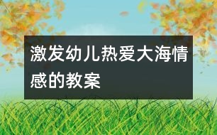 激發(fā)幼兒熱愛(ài)大海情感的教案
