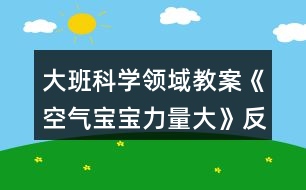 大班科學(xué)領(lǐng)域教案《空氣寶寶力量大》反思