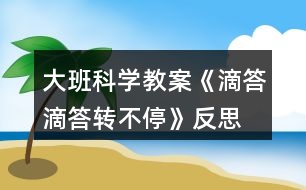 大班科學(xué)教案《滴答滴答轉(zhuǎn)不停》反思