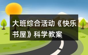 大班綜合活動《快樂書屋》科學(xué)教案