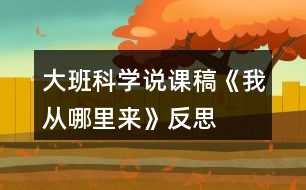 大班科學說課稿《我從哪里來》反思