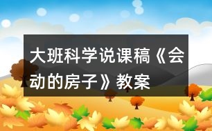 大班科學(xué)說課稿《會動(dòng)的房子》教案